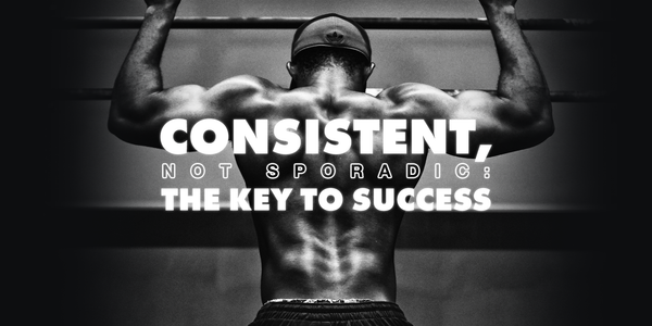 Consistent, Not Sporadic: The Key to Success