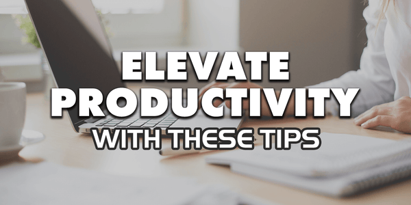 elevate productivity with these tips