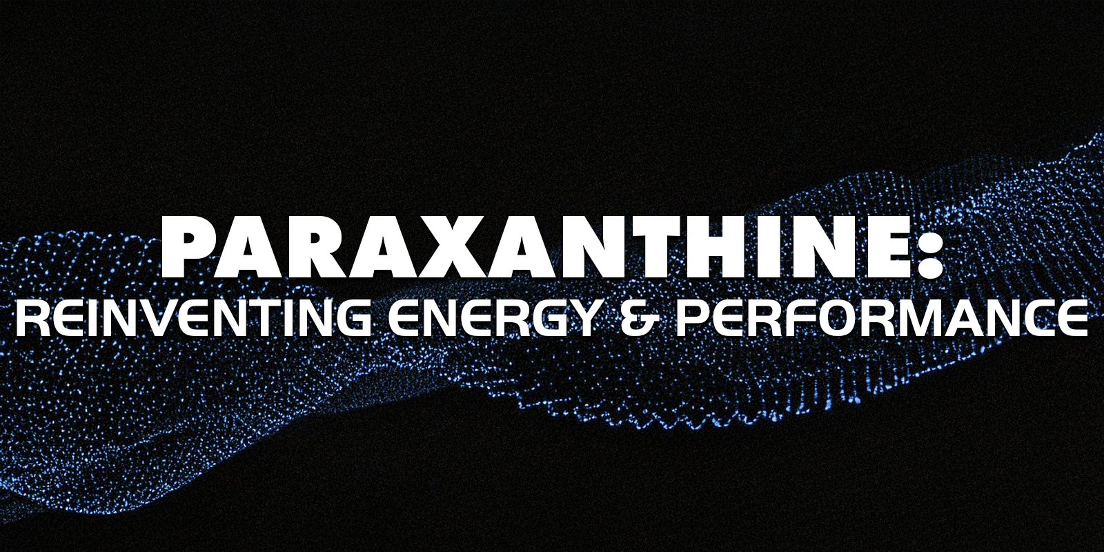 Paraxanthine: Reinventing Energy and Performance