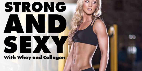 Stronger and Sexier with Whey and Collagen Protein